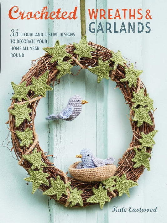 Crocheted Wreaths & Garlands book by Kate Eastwood