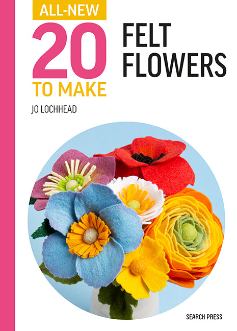 All New 20 to Make Felt Flowers by Jo Lochhead